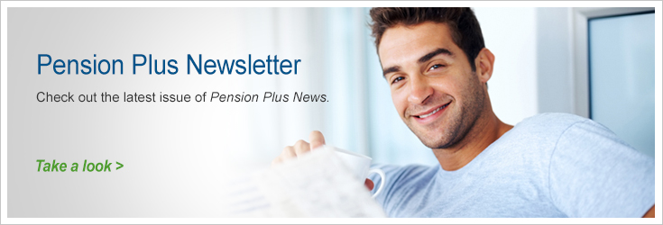 Pension Plus Newsletter: Check out the latest issue of Pension Plus News.